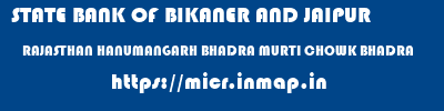 STATE BANK OF BIKANER AND JAIPUR  RAJASTHAN HANUMANGARH BHADRA MURTI CHOWK BHADRA  micr code